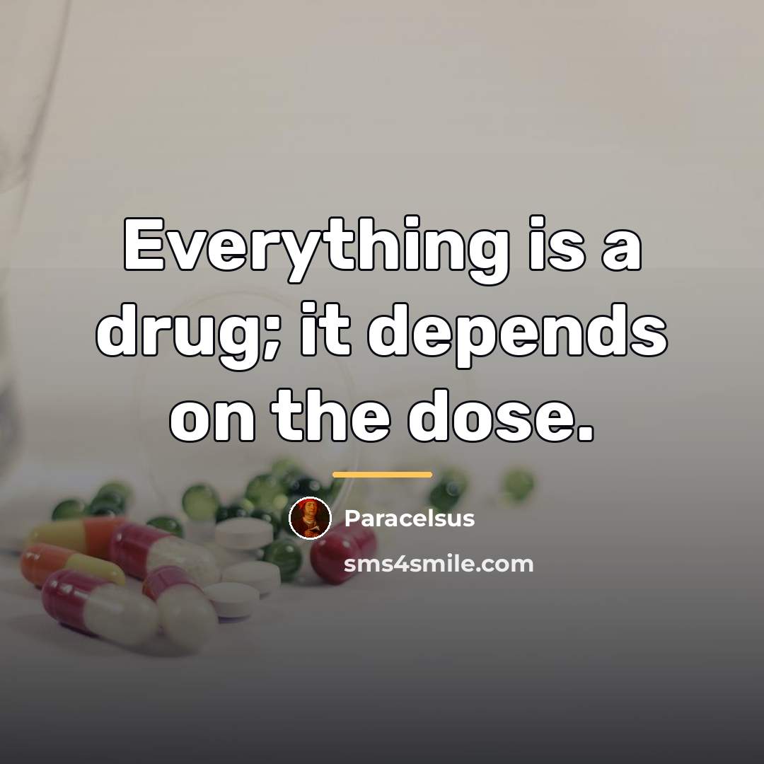 “Everything is a drug; it depends on the dose.…” quote by Paracelsus