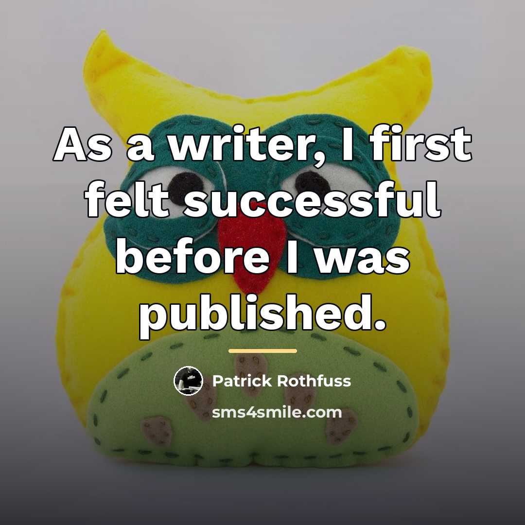 “As a writer, I first felt successful before I was…” quote by Patrick Rothfuss