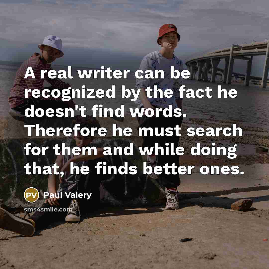 “A real writer can be recognized by the fact he…” quote by Paul Valery