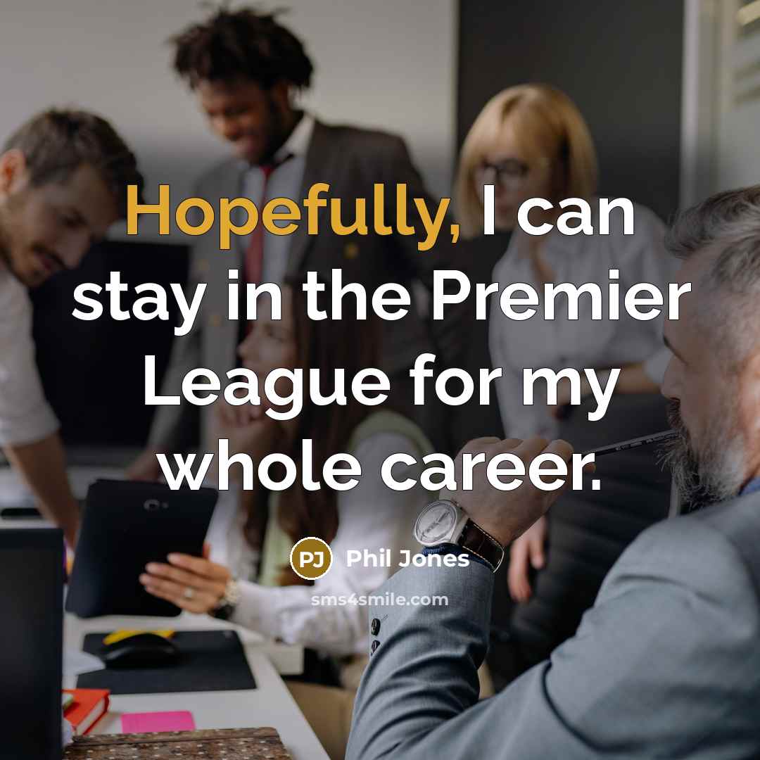 “Hopefully, I can stay in the Premier League for my…” quote by Phil Jones