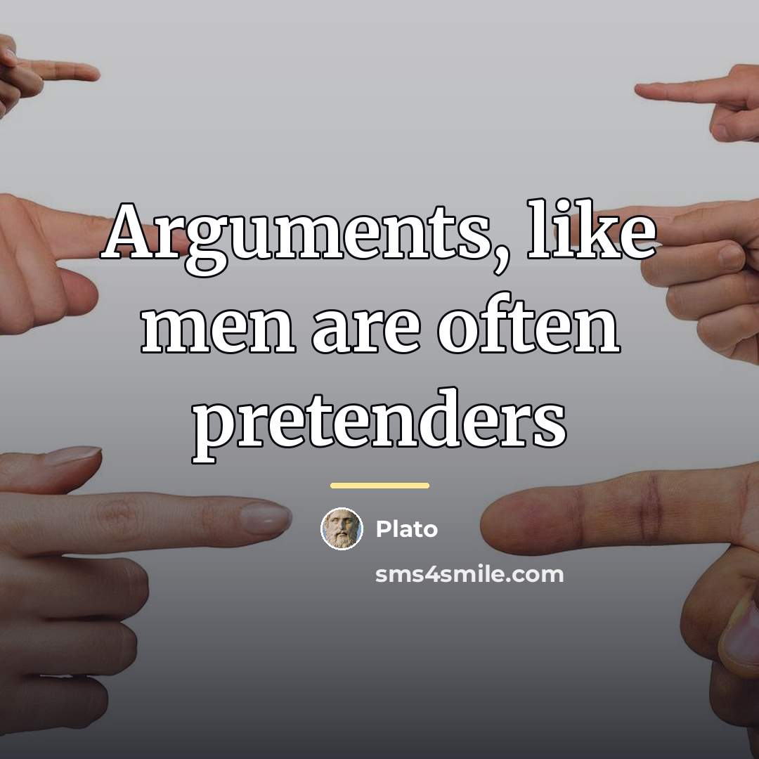 “Arguments, like men are often pretenders…” quote by Plato