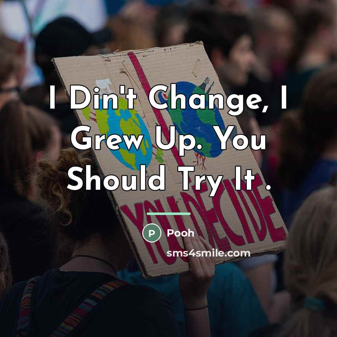 “I Din't Change, I Grew Up. You Should Try It…” quote by Pooh