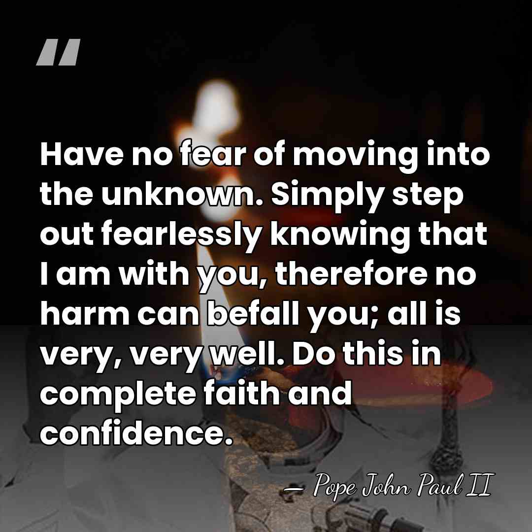Have no fear of moving into the unknown. Simply step out fearlessly&hellip; - Pope John Paul II