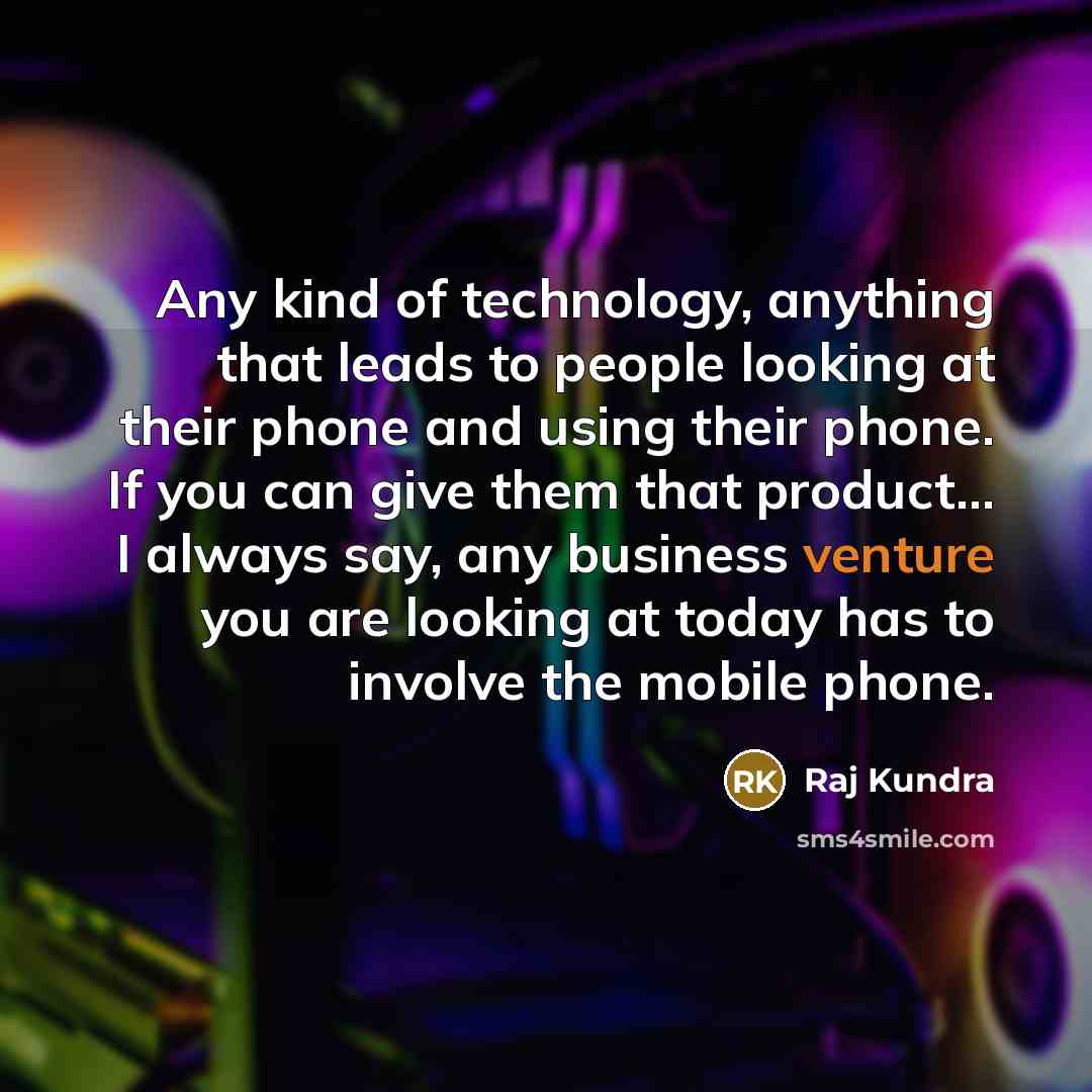 “Any kind of technology, anything that leads to people looking…” quote by Raj Kundra