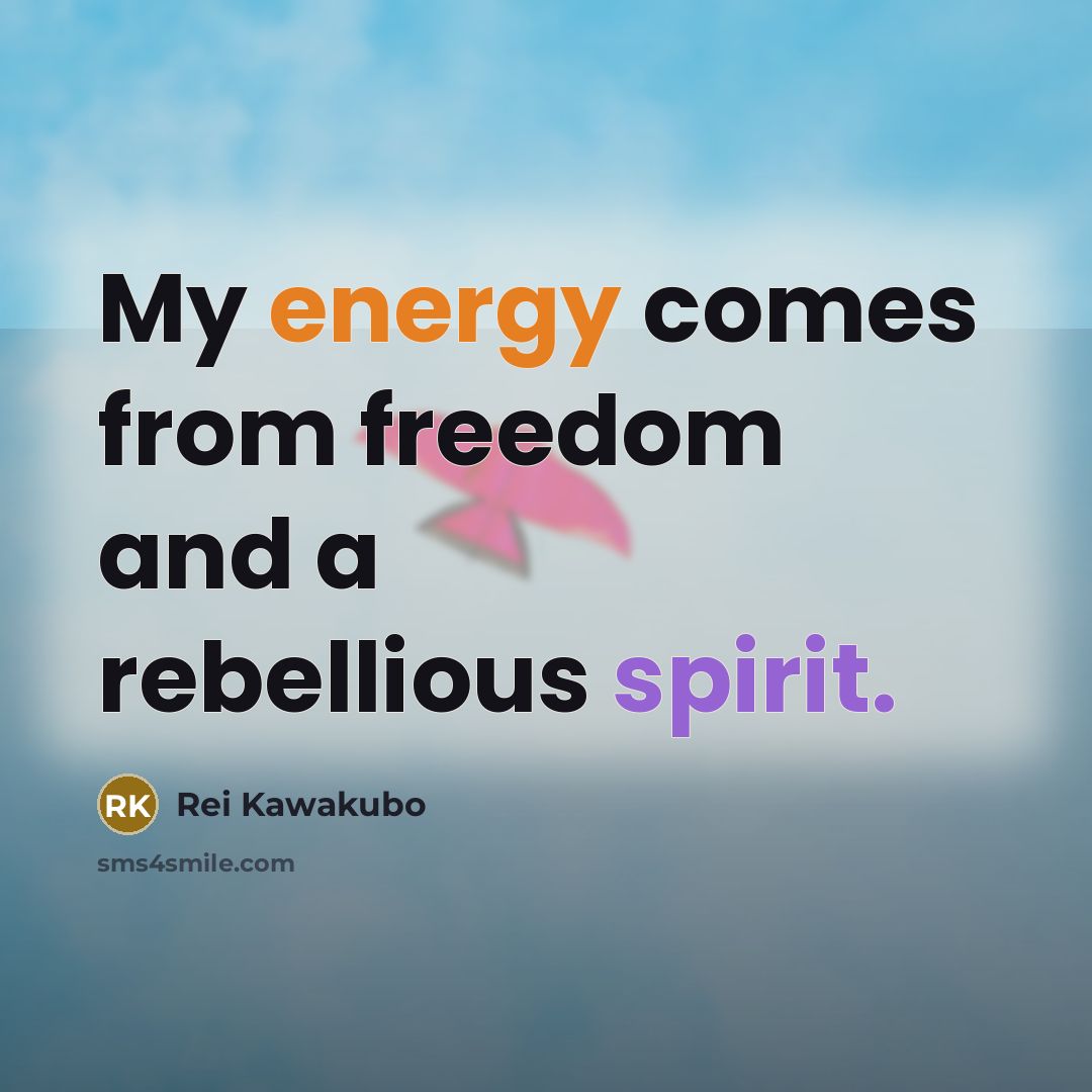 “My energy comes from freedom and a rebellious spirit.…” quote by Rei Kawakubo