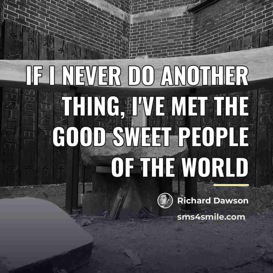 “If I never do another thing, I've met the good…” quote by Richard Dawson