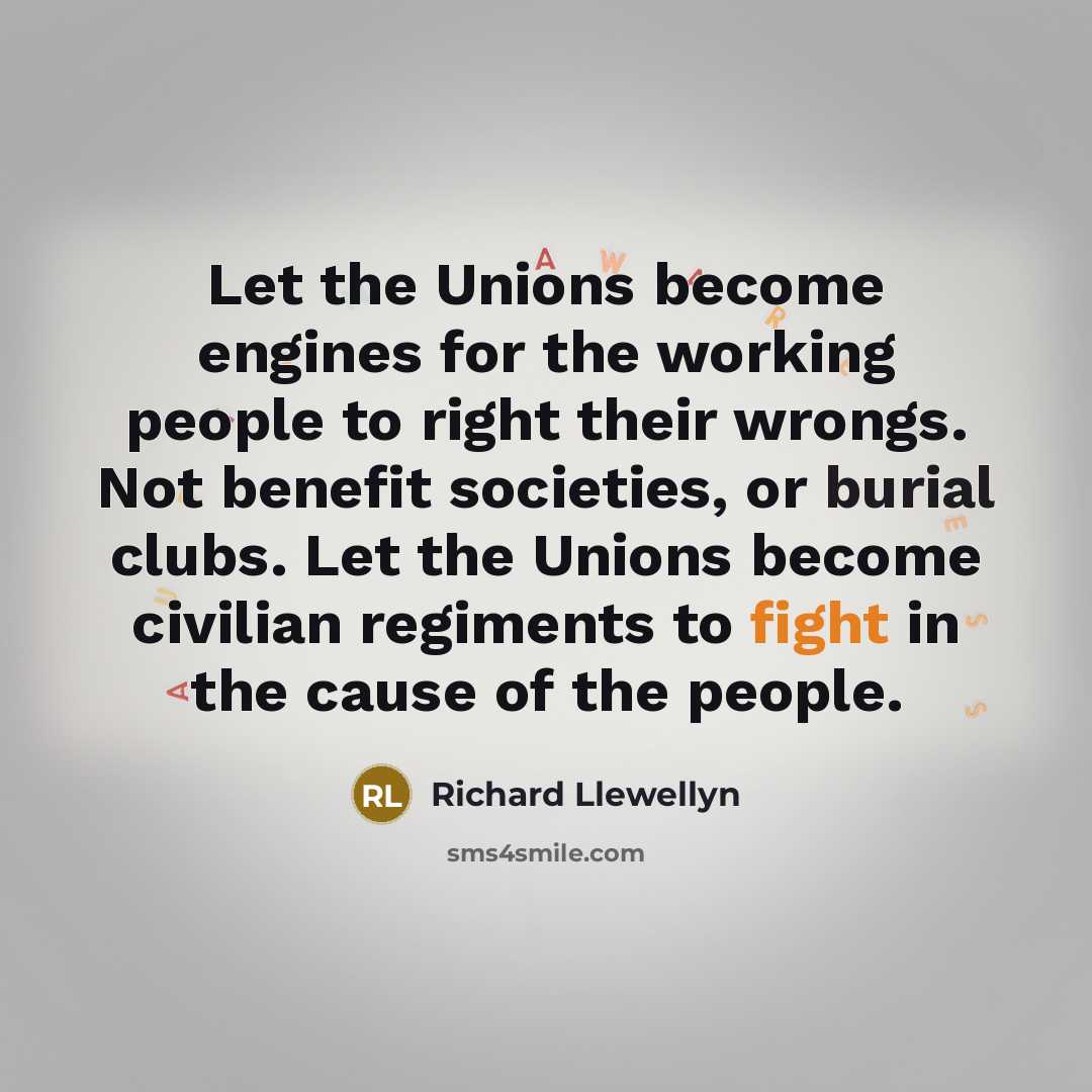 “Let the Unions become engines for the working people to…” quote by Richard Llewellyn