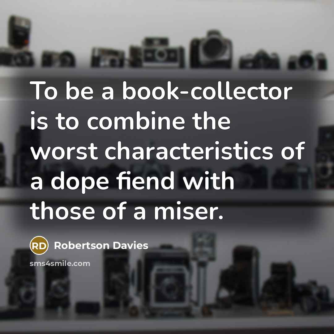 “To be a book-collector is to combine the worst characteristics…” quote by Robertson Davies