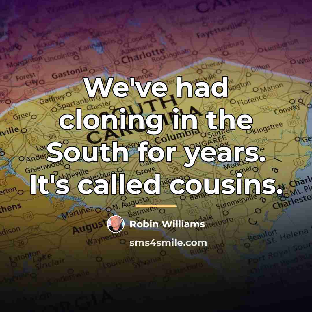 “We've had cloning in the South for years. It's called…” quote by Robin Williams