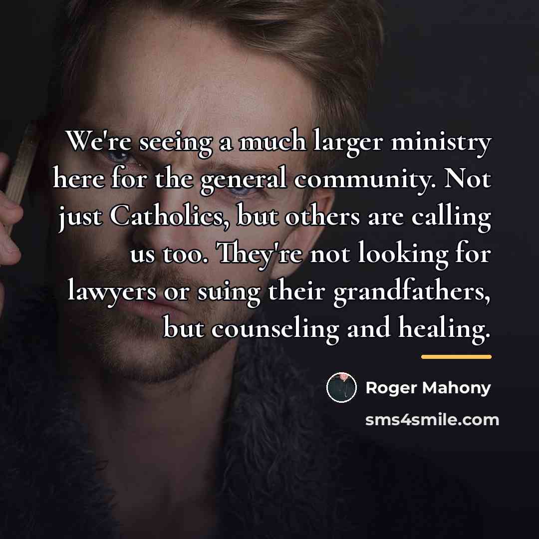 “We're seeing a much larger ministry here for the general…” quote by Roger Mahony