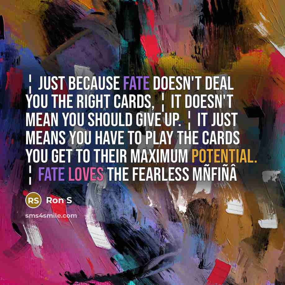 “¦ just because Fate doesn't deal you the right cards,…” quote by Ron S
