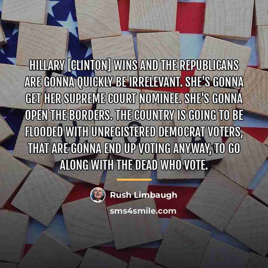 “Hillary [Clinton] wins and the Republicans are gonna quickly be…” quote by Rush Limbaugh