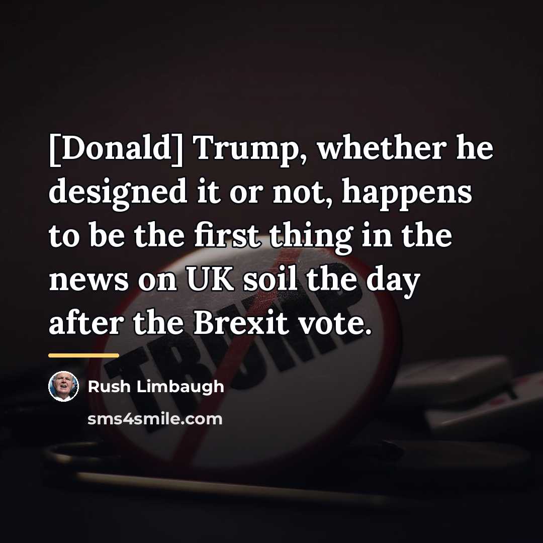 “[Donald] Trump, whether he designed it or not, happens to…” quote by Rush Limbaugh