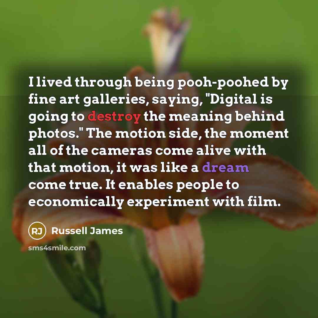 “I lived through being pooh-poohed by fine art galleries, saying,…” quote by Russell James