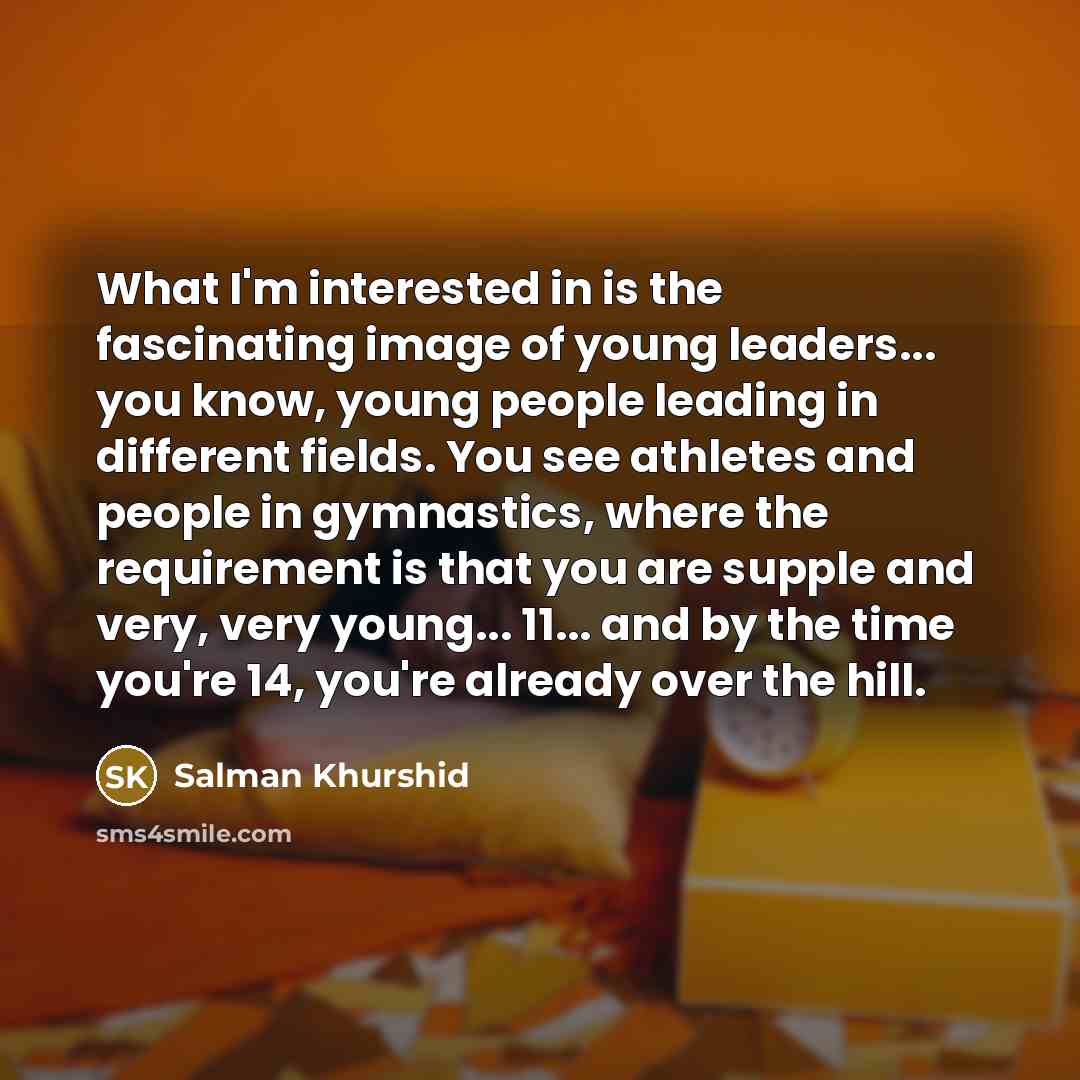 “What I'm interested in is the fascinating image of young…” quote by Salman Khurshid