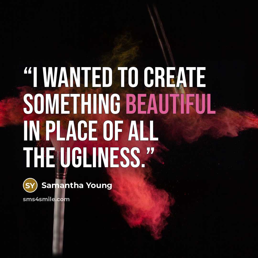“I wanted to create something beautiful in place of all the ugliness.” quote by Samantha Young