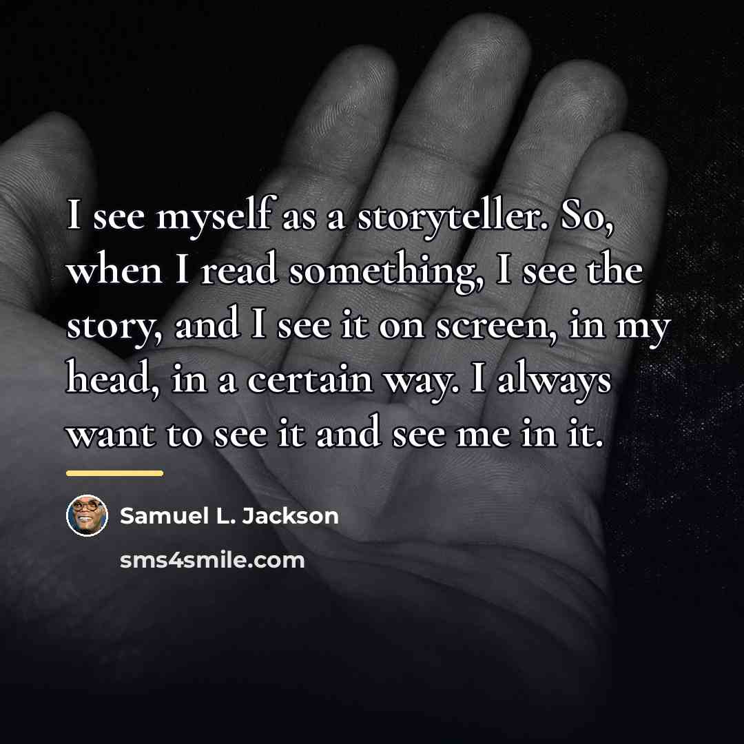 “I see myself as a storyteller. So, when I read…” quote by Samuel L. Jackson