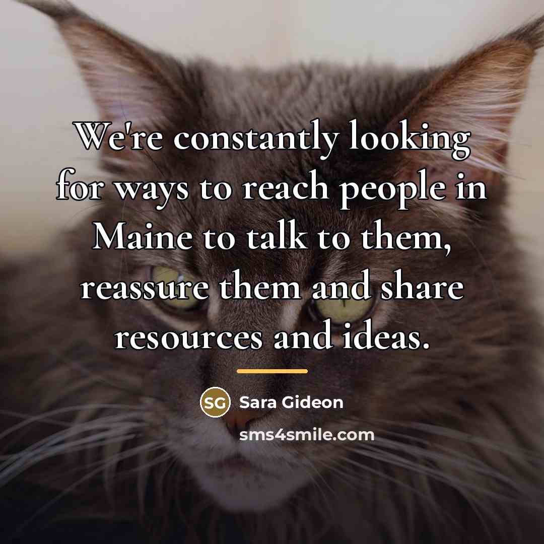 “We're constantly looking for ways to reach people in Maine…” quote by Sara Gideon
