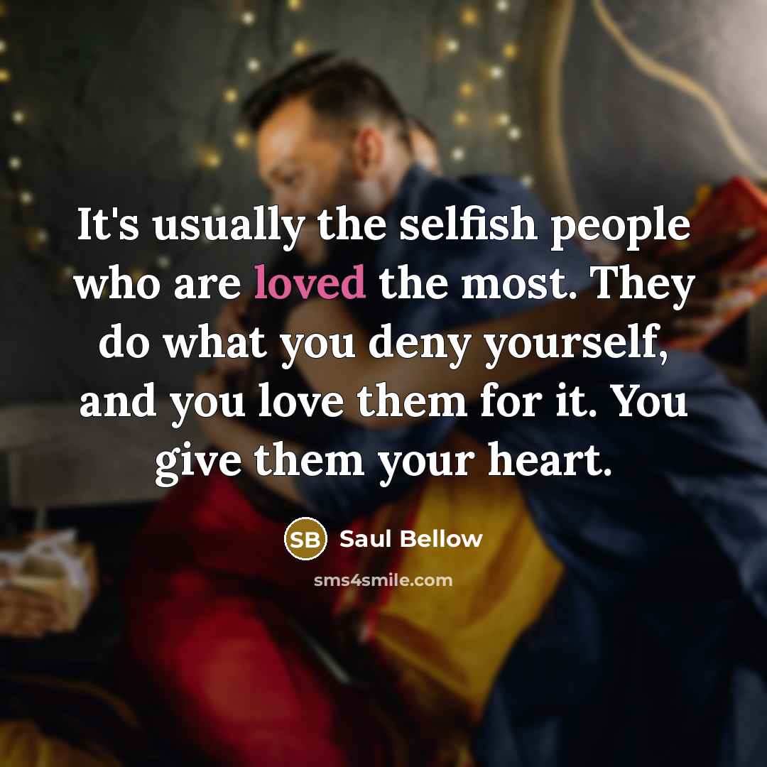 “It's usually the selfish people who are loved the most.…” quote by Saul Bellow