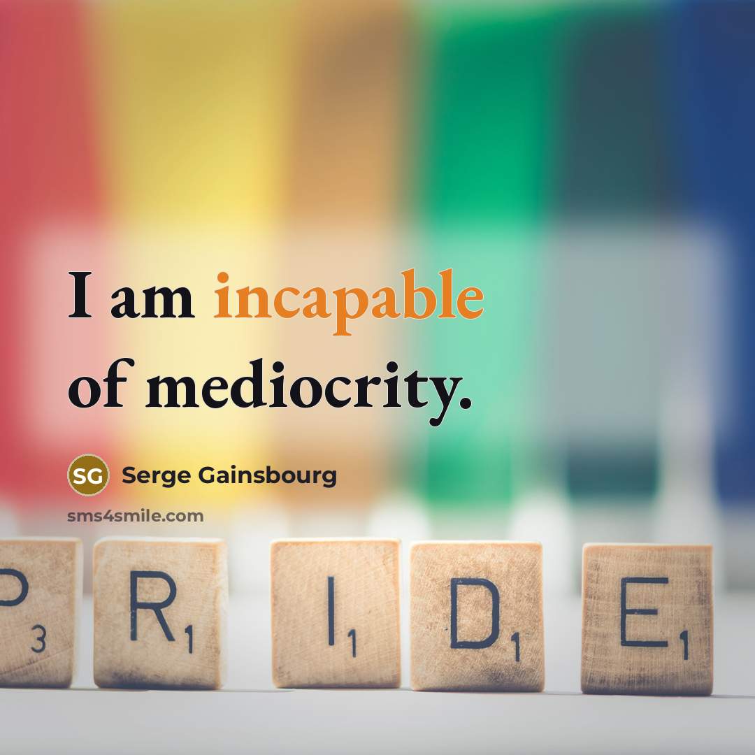 “I am incapable of mediocrity.” quote by Serge Gainsbourg
