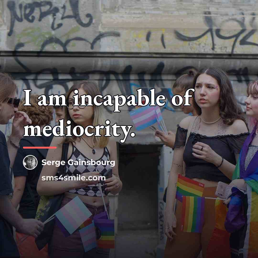 “I am incapable of mediocrity.…” quote by Serge Gainsbourg