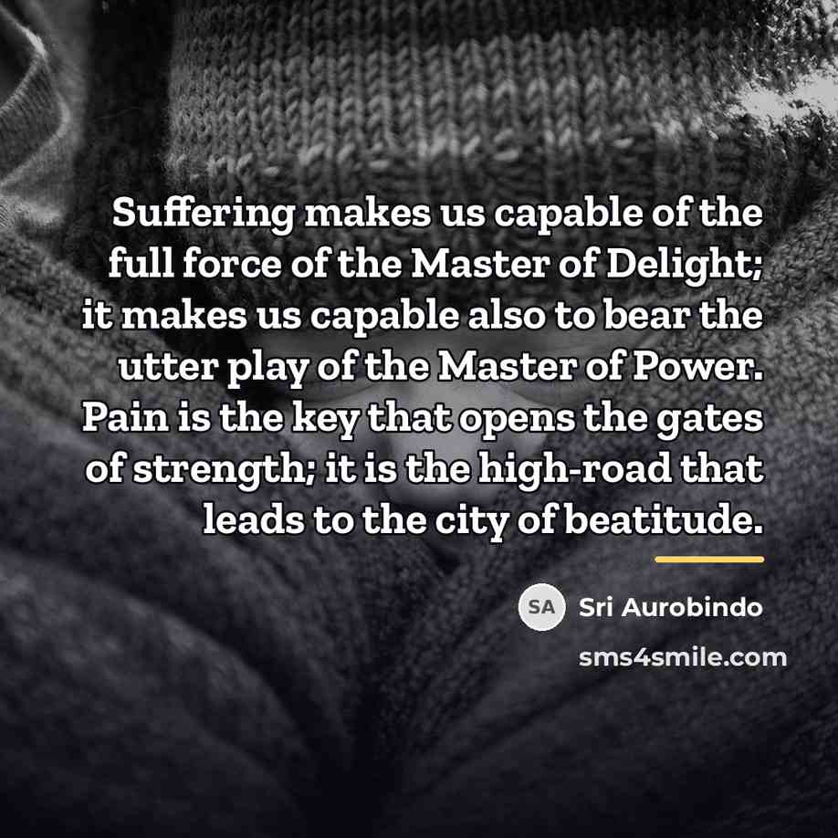 “Suffering makes us capable of the full force of the…” quote by Sri Aurobindo