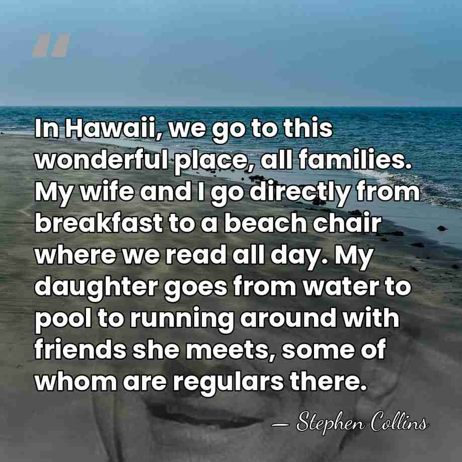 In Hawaii, we go to this wonderful place, all families. My wife&hellip; - Stephen Collins