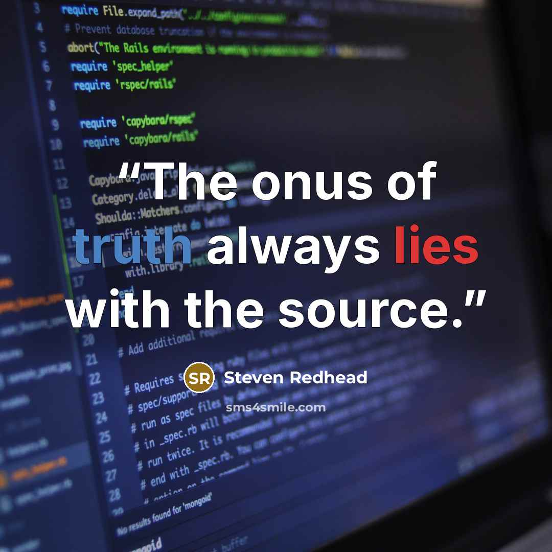 “The onus of truth always lies with the source.” quote by Steven Redhead