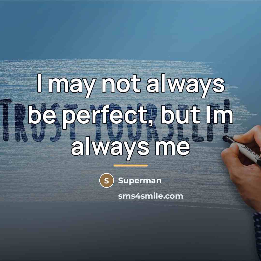 “I may not always be perfect, but Im always me…” quote by Superman