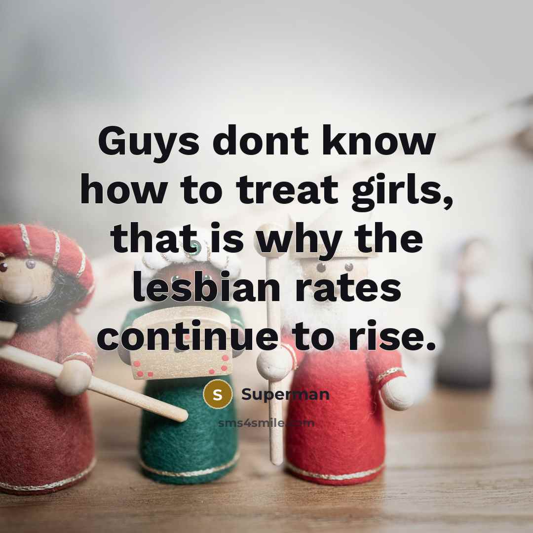 “Guys dont know how to treat girls, that is why…” quote by Superman