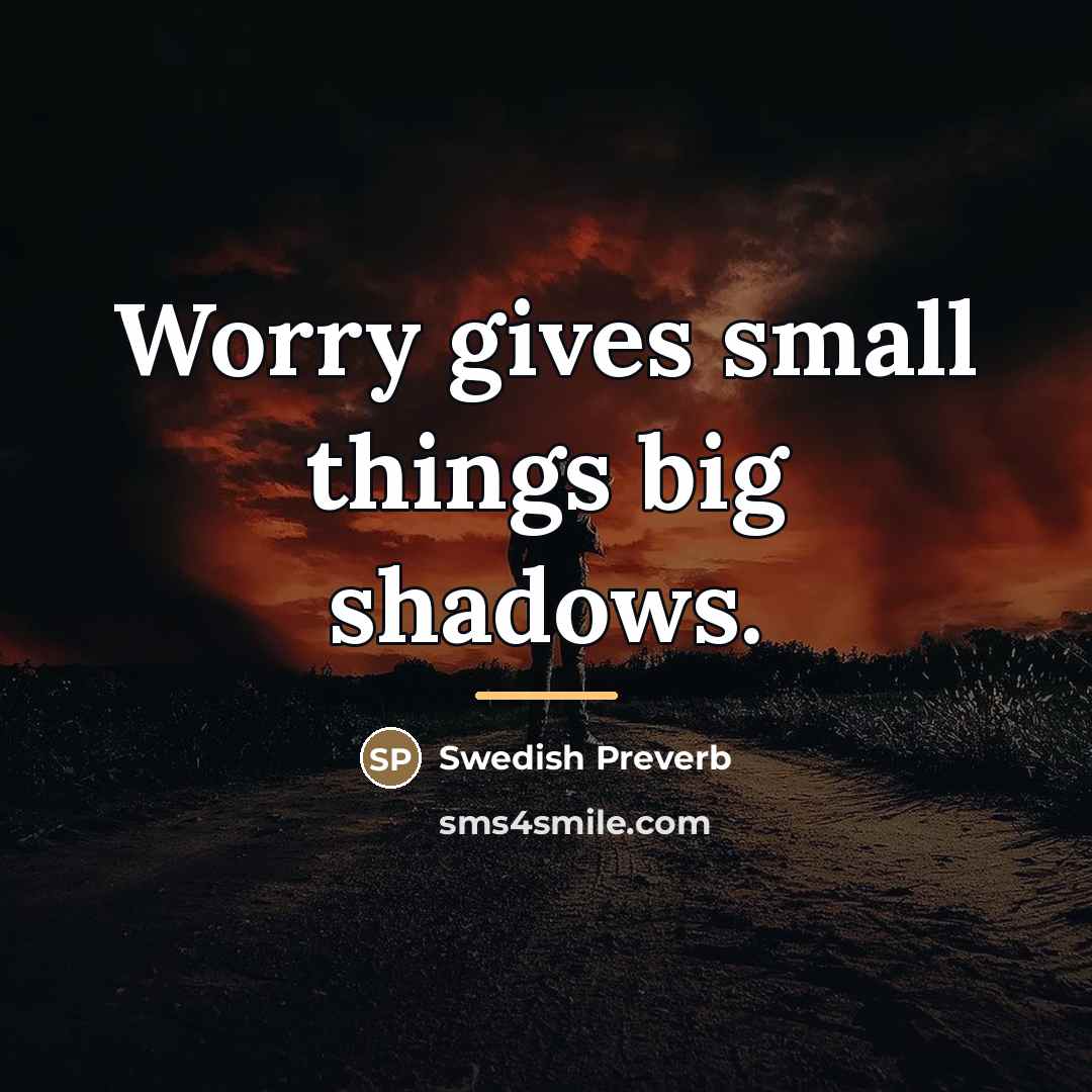 “Worry gives small things big shadows.…” quote by Swedish Preverb