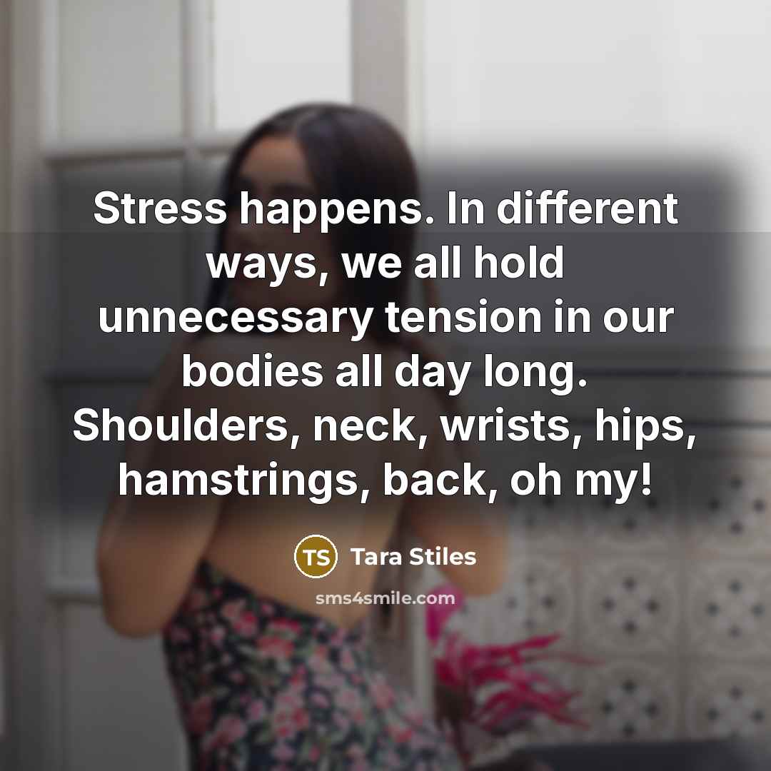 “Stress happens. In different ways, we all hold unnecessary tension…” quote by Tara Stiles