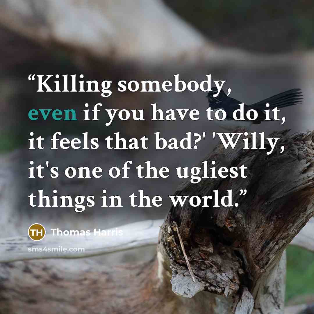 “Killing somebody, even if you have to do it, it feels that bad?' 'Willy, it's one of the ugliest things in the world.” quote by Thomas Harris