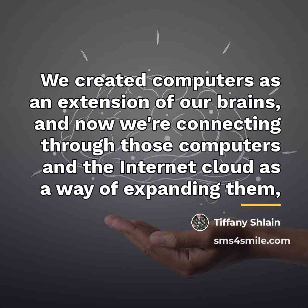 “We created computers as an extension of our brains, and…” quote by Tiffany Shlain