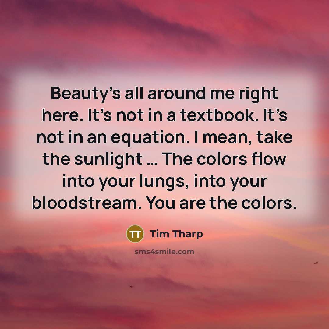 “Beauty’s all around me right here. It’s not in a…” quote by Tim Tharp