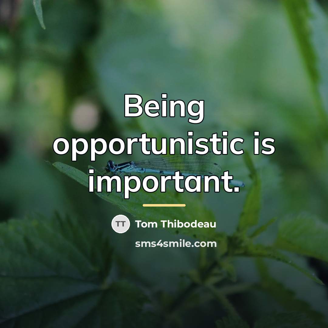 “Being opportunistic is important.…” quote by Tom Thibodeau