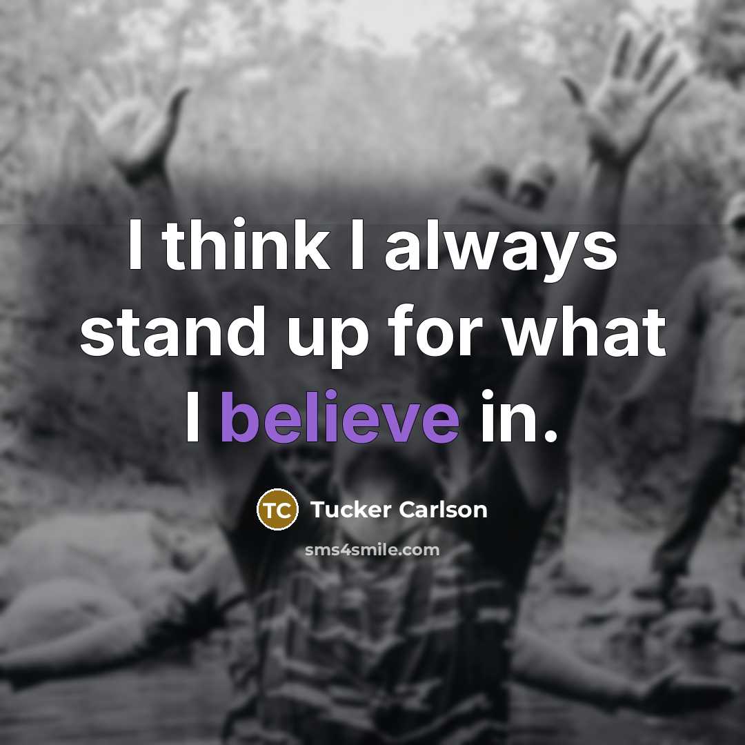 “I think I always stand up for what I believe…” quote by Tucker Carlson