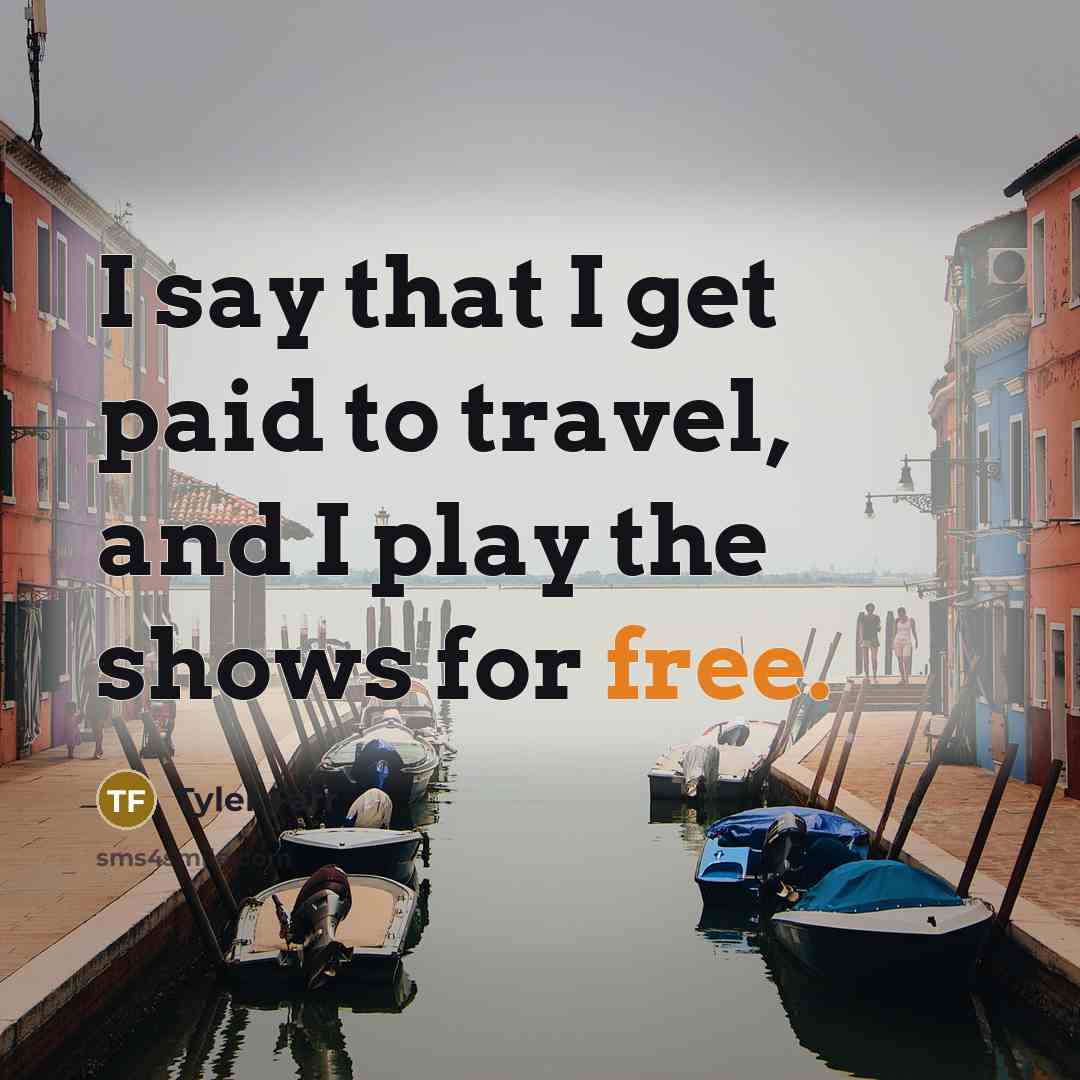 “I say that I get paid to travel, and I…” quote by Tyler Farr