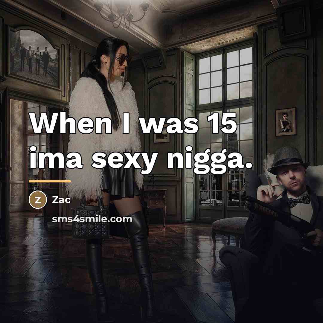 “When I was 15 ima sexy nigga.…” quote by Zac