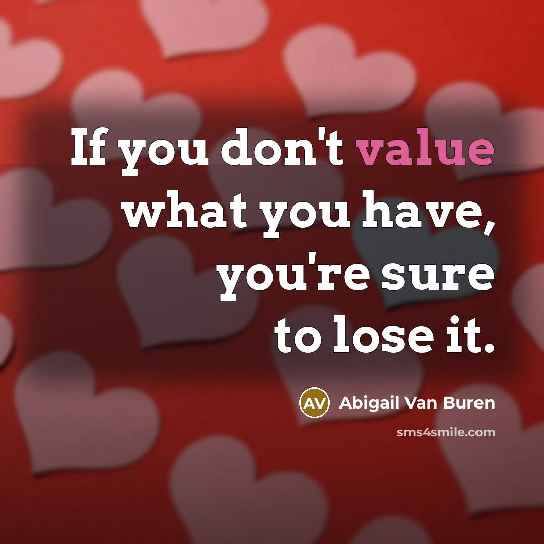 “If you don't value what you have, you're sure to…” quote by Abigail Van Buren