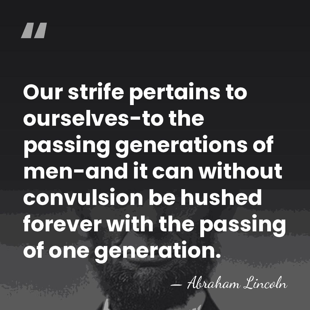 Our strife pertains to ourselves-to the passing generations of men-and it can&hellip; - Abraham Lincoln