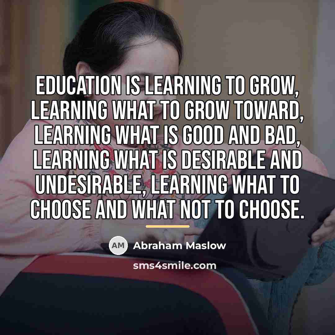 “Education is learning to grow, learning what to grow toward,…” quote by Abraham Maslow