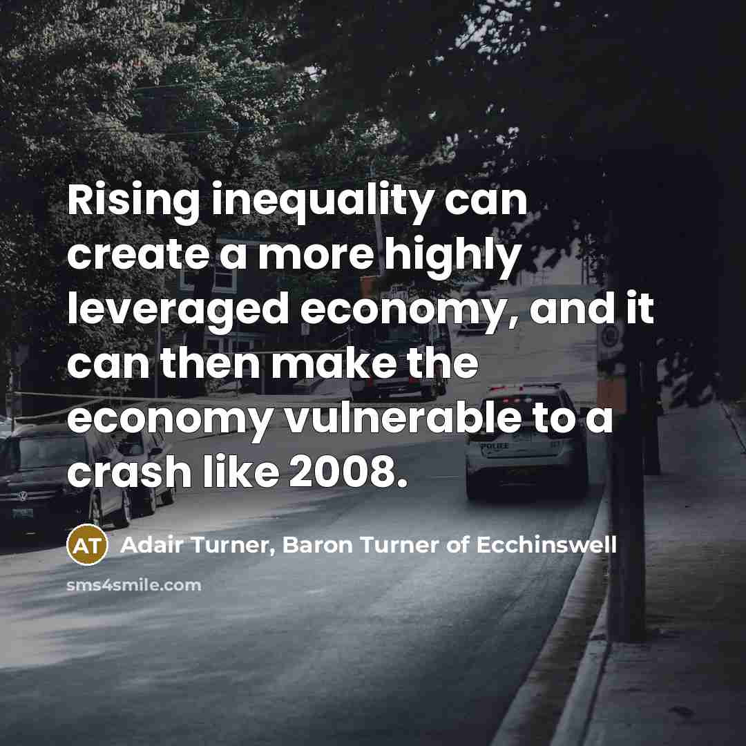 “Rising inequality can create a more highly leveraged economy, and…” quote by Adair Turner, Baron Turner of Ecchinswell
