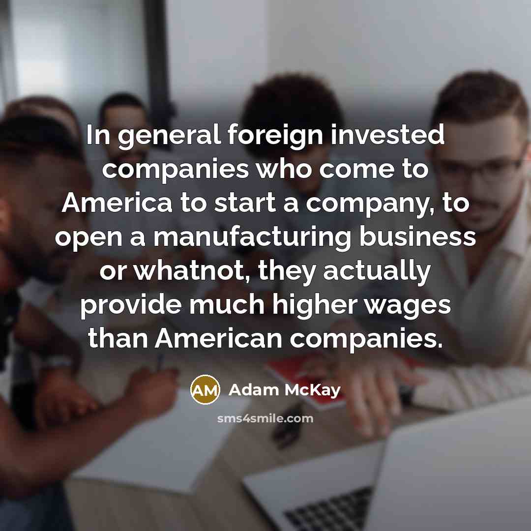 “In general foreign invested companies who come to America to…” quote by Adam McKay