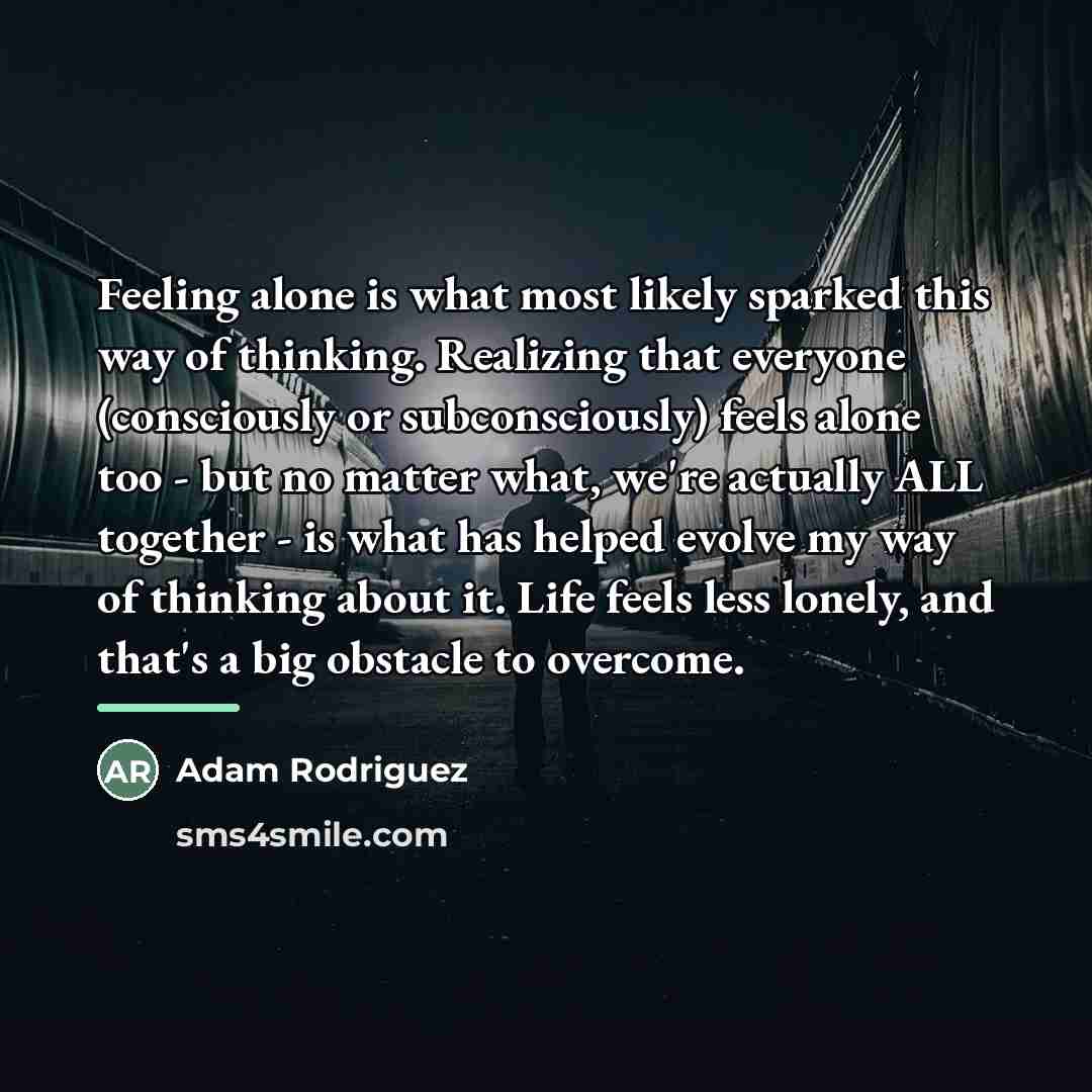 “Feeling alone is what most likely sparked this way of…” quote by Adam Rodriguez