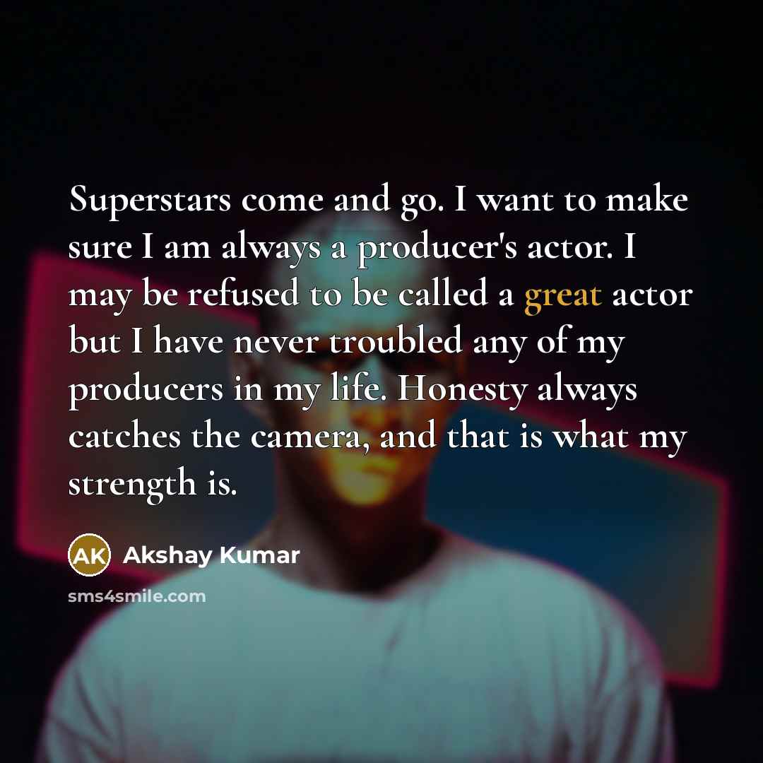“Superstars come and go. I want to make sure I…” quote by Akshay Kumar