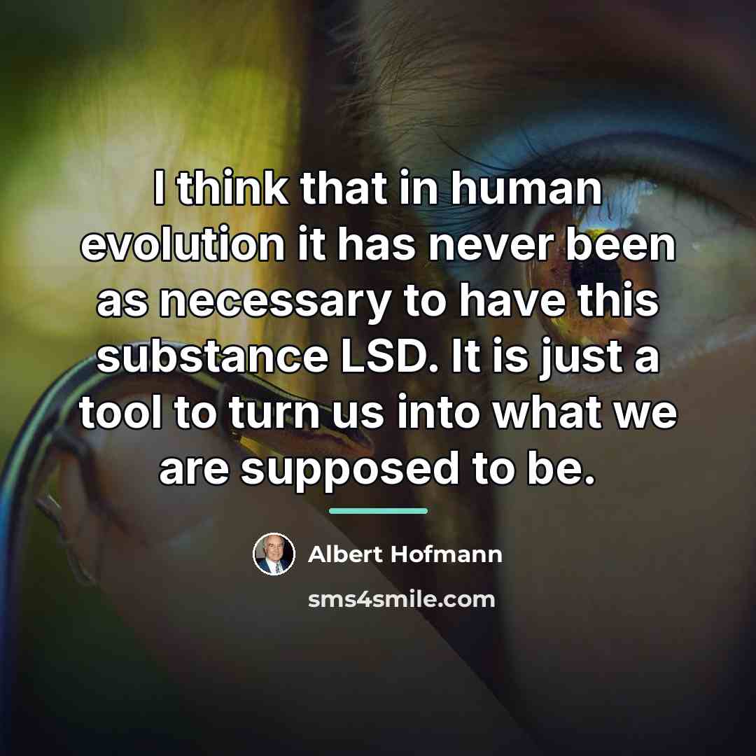 “I think that in human evolution it has never been…” quote by Albert Hofmann