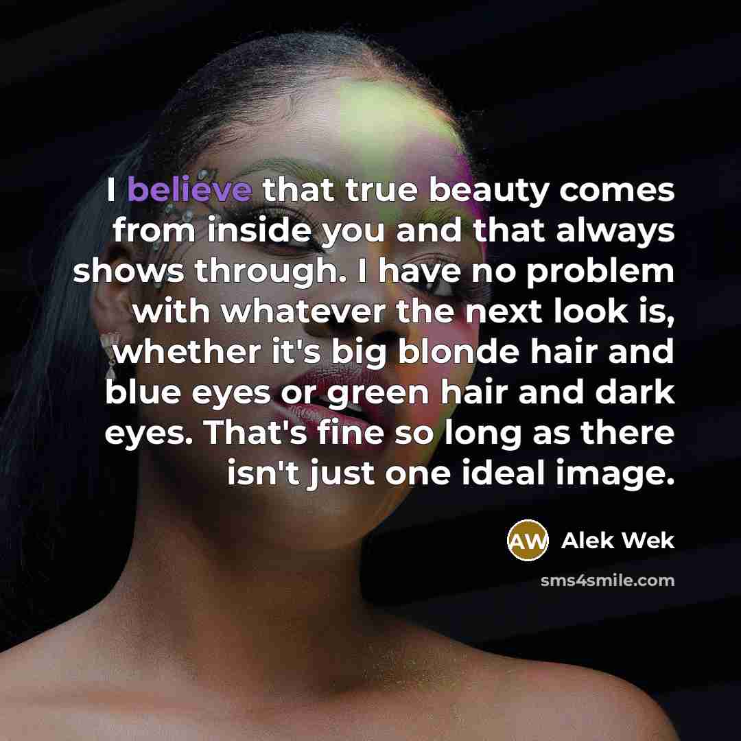 “I believe that true beauty comes from inside you and…” quote by Alek Wek