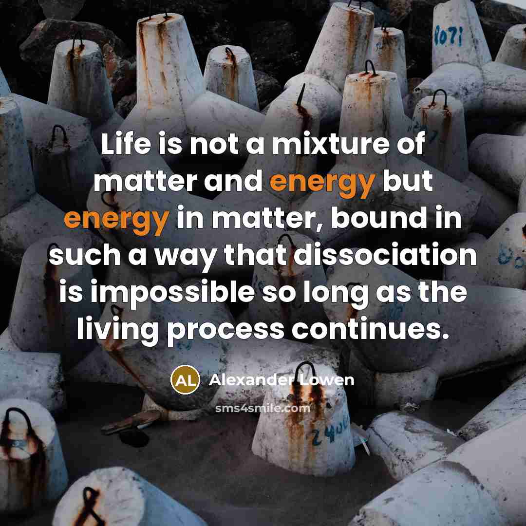 “Life is not a mixture of matter and energy but…” quote by Alexander Lowen
