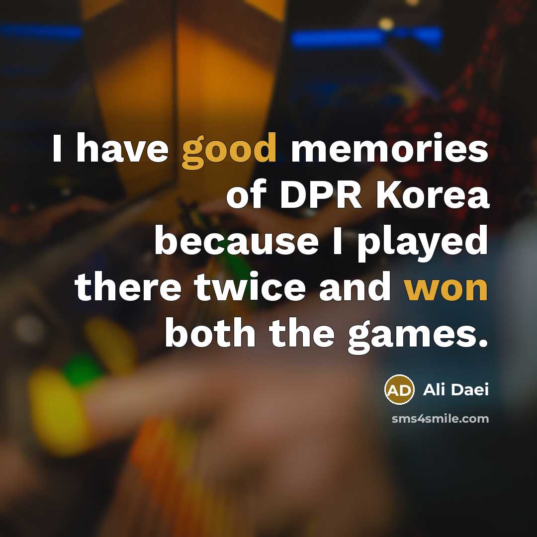 “I have good memories of DPR Korea because I played…” quote by Ali Daei